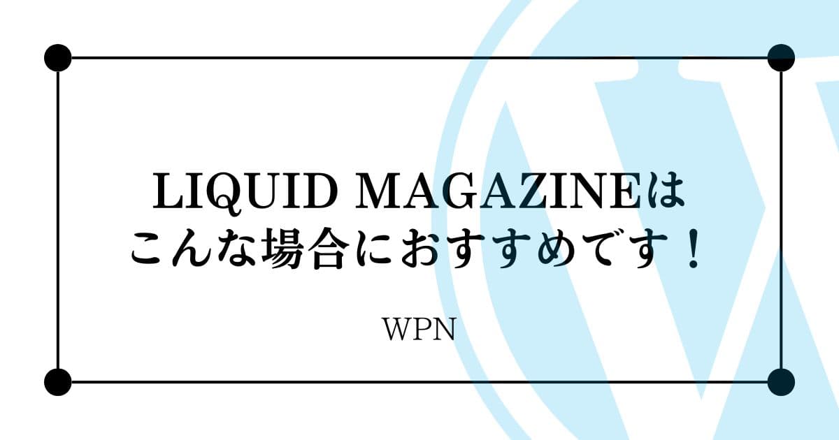 こんな場合にはLIQUID MAGAZINEがおすすめです！